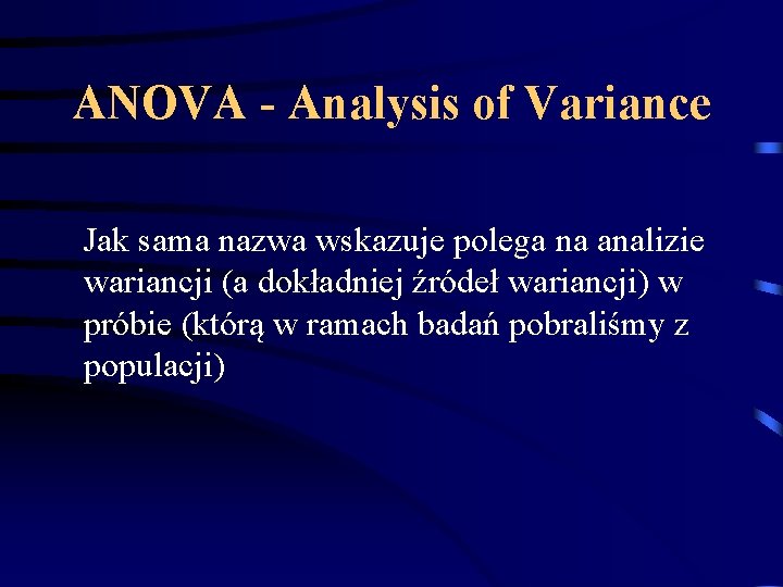 ANOVA - Analysis of Variance Jak sama nazwa wskazuje polega na analizie wariancji (a
