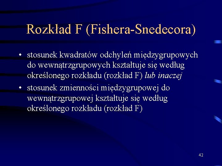 Rozkład F (Fishera-Snedecora) • stosunek kwadratów odchyleń międzygrupowych do wewnątrzgrupowych kształtuje się według określonego