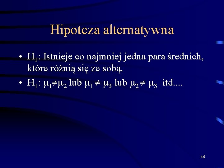 Hipoteza alternatywna • H 1: Istnieje co najmniej jedna para średnich, które różnią się