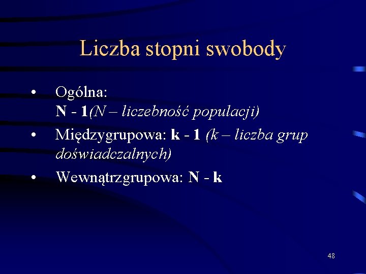 Liczba stopni swobody • • • Ogólna: N - 1(N – liczebność populacji) Międzygrupowa: