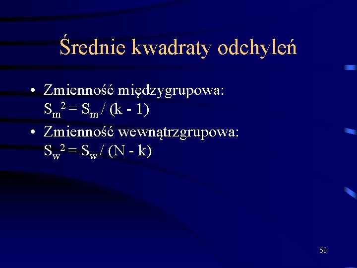 Średnie kwadraty odchyleń • Zmienność międzygrupowa: Sm 2 = Sm / (k - 1)