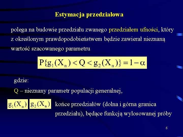 Estymacja przedziałowa polega na budowie przedziału zwanego przedziałem ufności, który z określonym prawdopodobieństwem będzie