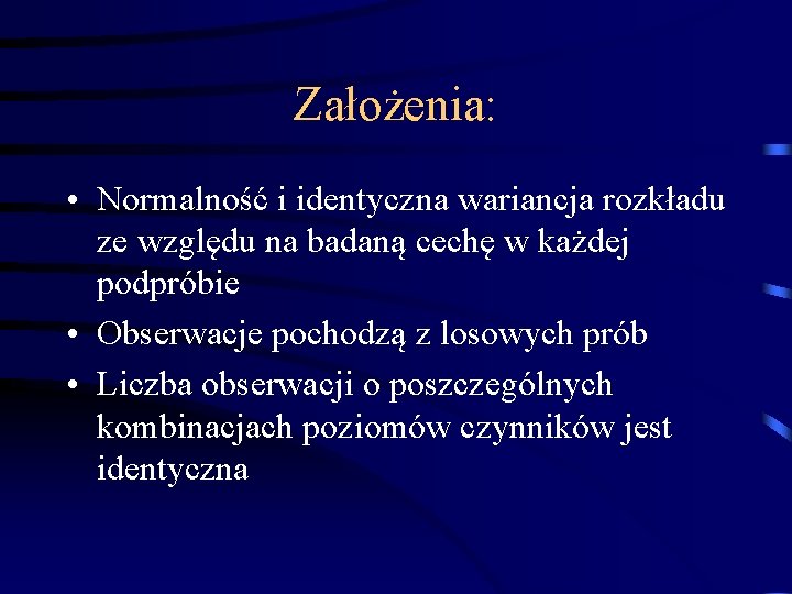 Założenia: • Normalność i identyczna wariancja rozkładu ze względu na badaną cechę w każdej