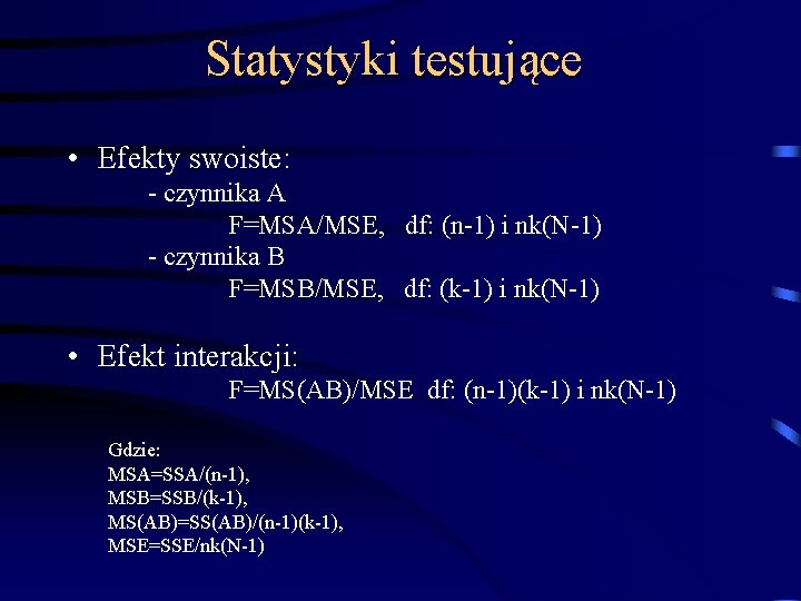 Statystyki testujące • Efekty swoiste: - czynnika A F=MSA/MSE, df: (n-1) i nk(N-1) -