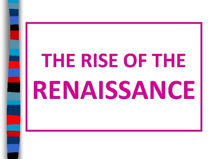 THE RISE OF THE RENAISSANCE 