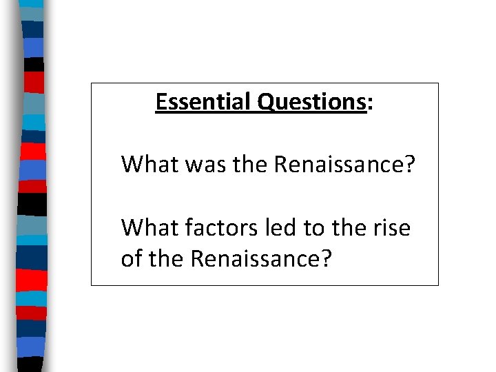 Essential Questions: What was the Renaissance? What factors led to the rise of the