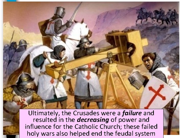 Ultimately, the Crusades were a failure and resulted in the decreasing of power and
