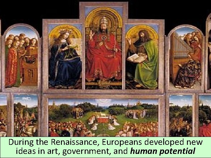 During the Renaissance, Europeans developed new ideas in art, government, and human potential 