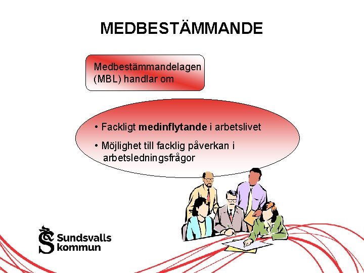 MEDBESTÄMMANDE Medbestämmandelagen (MBL) handlar om • Fackligt medinflytande i arbetslivet • Möjlighet till facklig