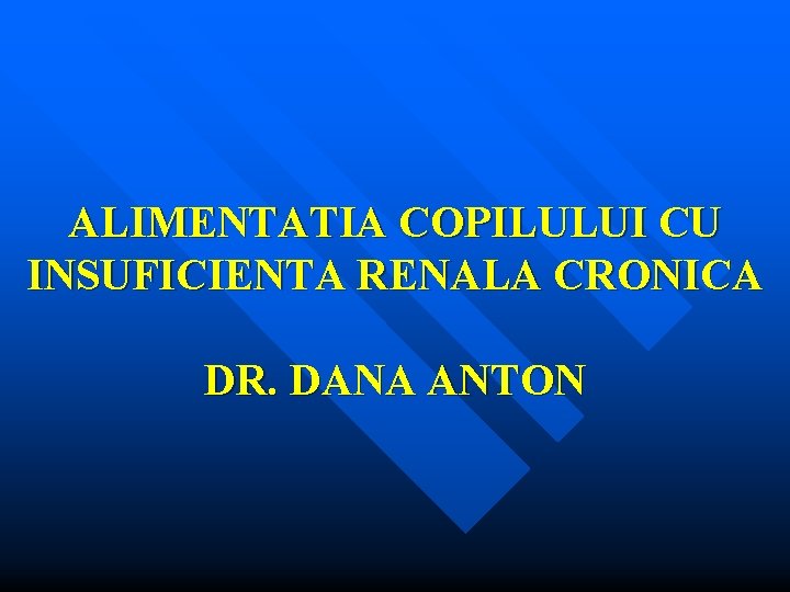 ALIMENTATIA COPILULUI CU INSUFICIENTA RENALA CRONICA DR. DANA ANTON 