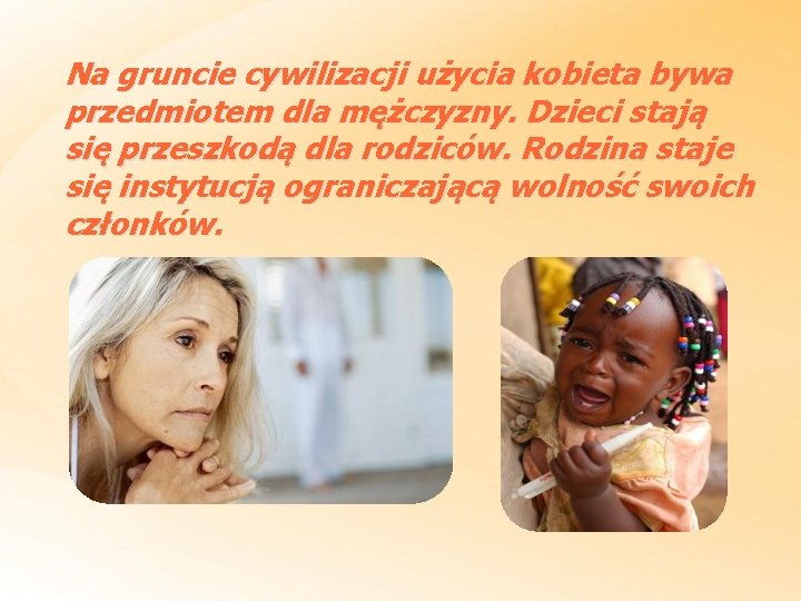 Na gruncie cywilizacji użycia kobieta bywa przedmiotem dla mężczyzny. Dzieci stają się przeszkodą dla