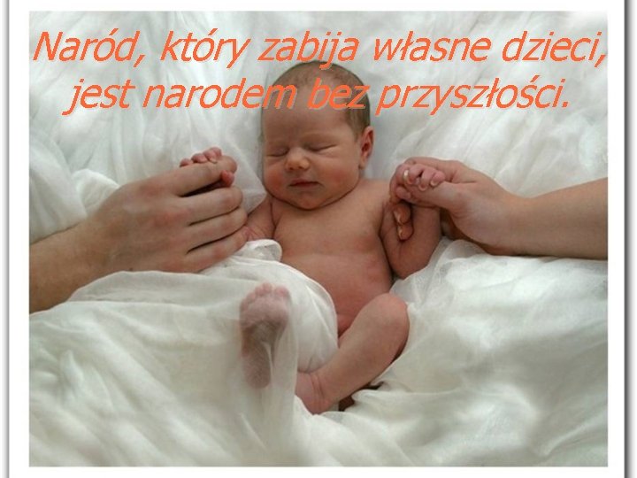 Naród, który zabija własne dzieci, jest narodem bez przyszłości. 
