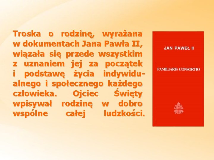 Troska o rodzinę, wyrażana w dokumentach Jana Pawła II, wiązała się przede wszystkim z