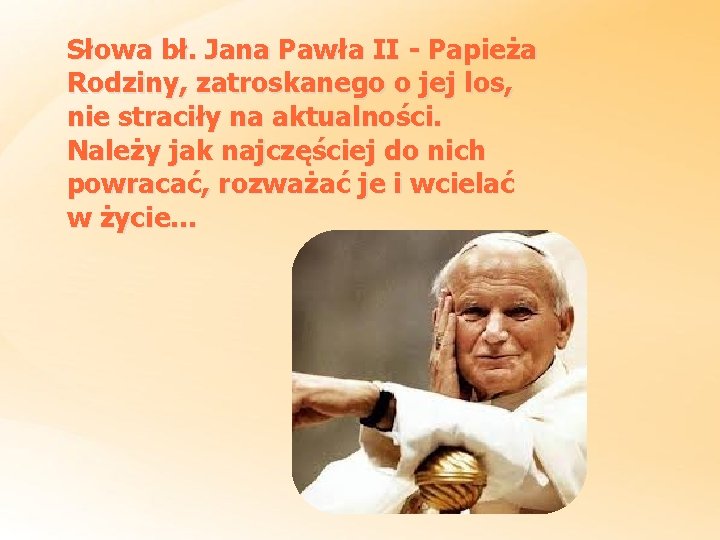 Słowa bł. Jana Pawła II - Papieża Rodziny, zatroskanego o jej los, nie straciły