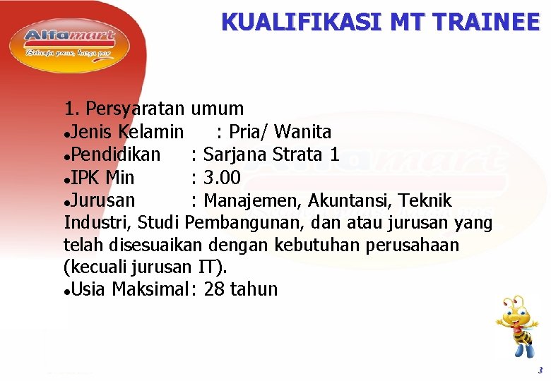 KUALIFIKASI MT TRAINEE 1. Persyaratan umum Jenis Kelamin : Pria/ Wanita Pendidikan : Sarjana KUALIFIKASI MT TRAINEE 1. Persyaratan umum Jenis Kelamin : Pria/ Wanita Pendidikan : Sarjana