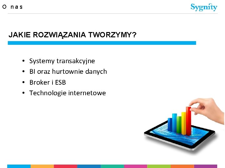 O nas JAKIE ROZWIĄZANIA TWORZYMY? • • Systemy transakcyjne BI oraz hurtownie danych Broker