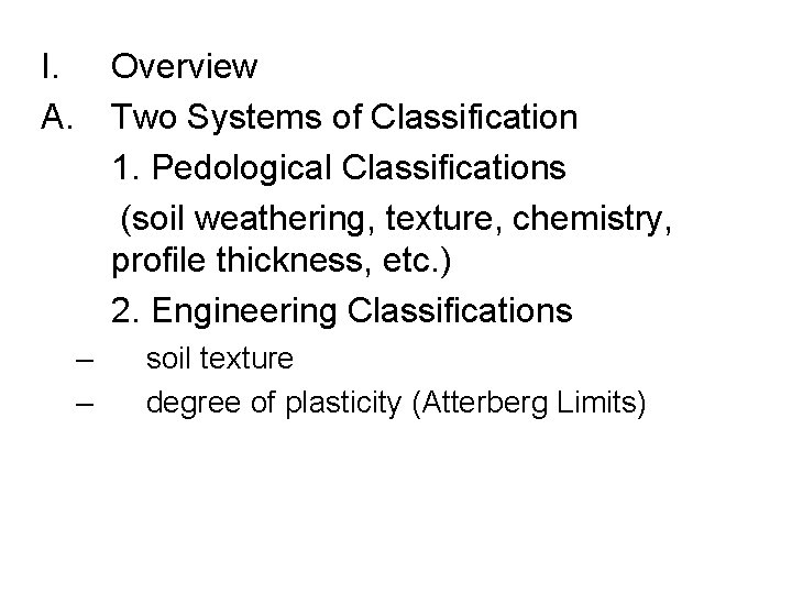 I. A. Overview Two Systems of Classification 1. Pedological Classifications (soil weathering, texture, chemistry,