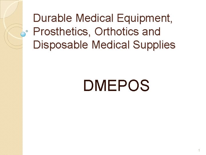 Durable Medical Equipment, Prosthetics, Orthotics and Disposable Medical Supplies DMEPOS 1 
