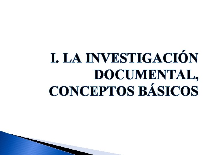 I. LA INVESTIGACIÓN DOCUMENTAL, CONCEPTOS BÁSICOS 