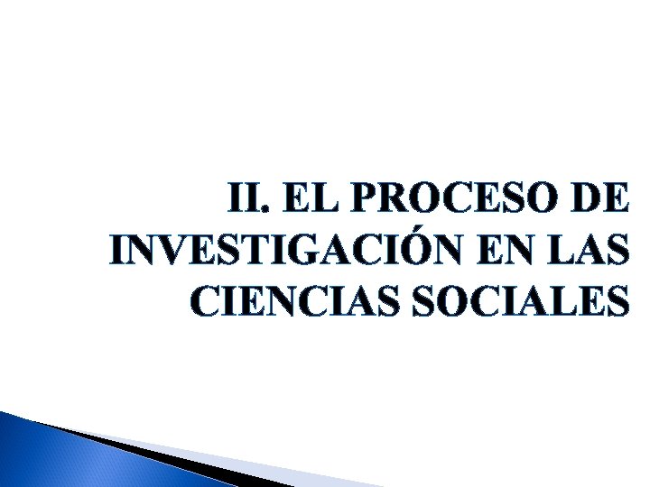 II. EL PROCESO DE INVESTIGACIÓN EN LAS CIENCIAS SOCIALES 