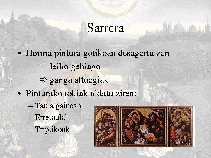 Sarrera • Horma pintura gotikoan desagertu zen leiho gehiago ganga altuegiak • Pinturako tokiak
