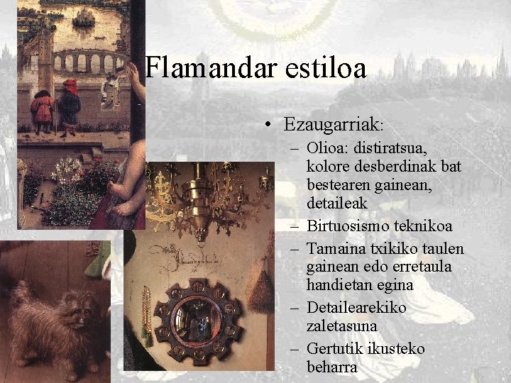 Flamandar estiloa • Ezaugarriak: – Olioa: distiratsua, kolore desberdinak bat bestearen gainean, detaileak –