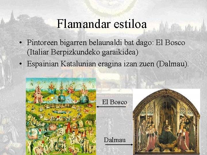 Flamandar estiloa • Pintoreen bigarren belaunaldi bat dago: El Bosco (Italiar Berpizkundeko garaikidea) •