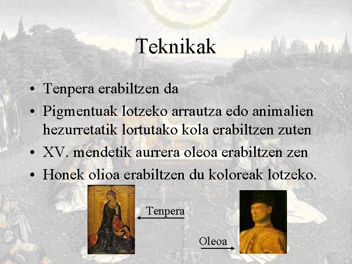 Teknikak • Tenpera erabiltzen da • Pigmentuak lotzeko arrautza edo animalien hezurretatik lortutako kola