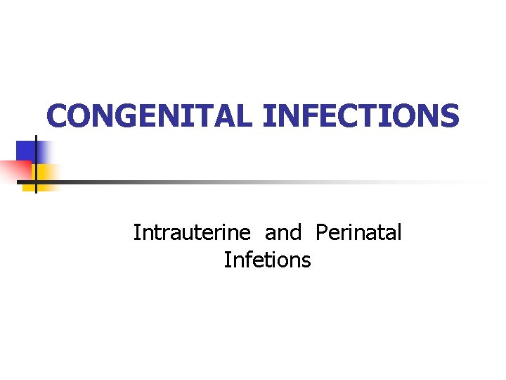 CONGENITAL INFECTIONS Intrauterine and Perinatal Infetions 