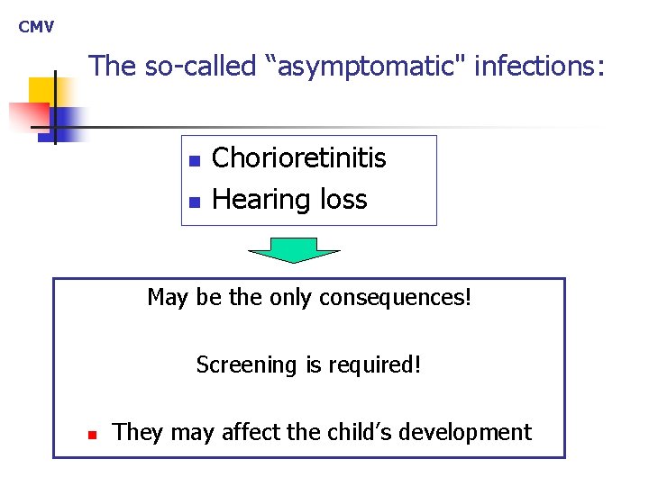 CMV The so-called “asymptomatic" infections: n n Chorioretinitis Hearing loss May be the only