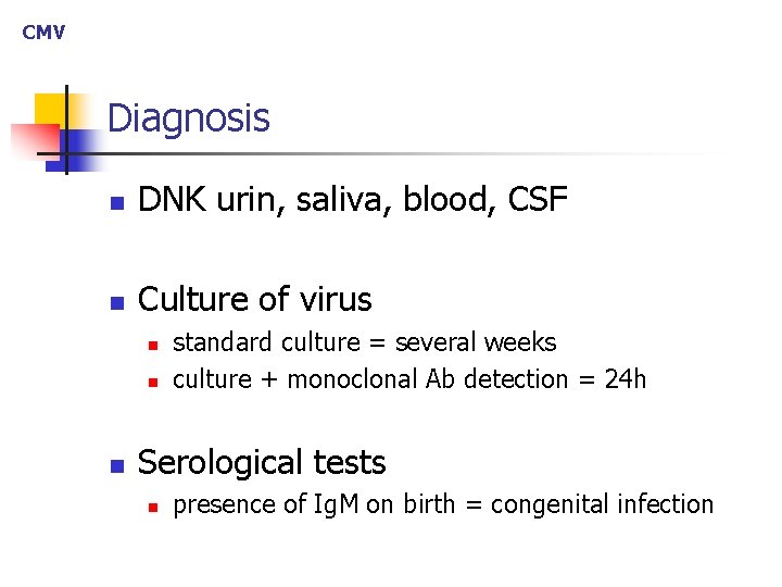 CMV Diagnosis n DNK urin, saliva, blood, CSF n Culture of virus n n