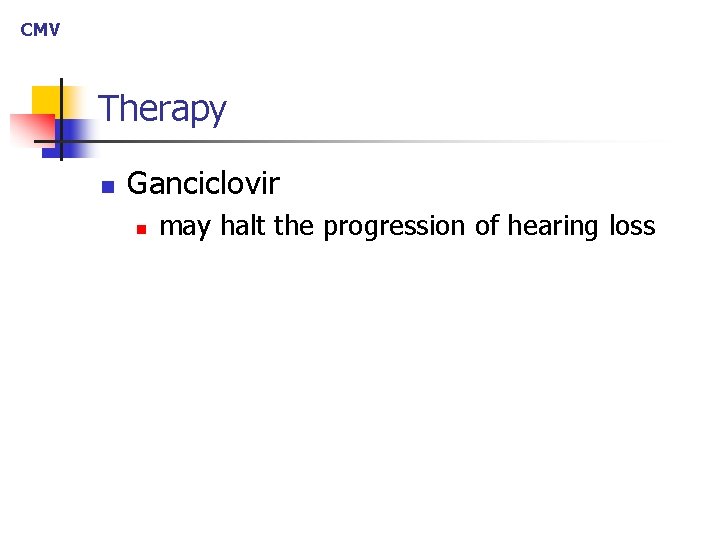 CMV Therapy n Ganciclovir n may halt the progression of hearing loss 