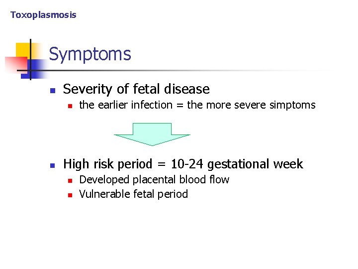 Toxoplasmosis Symptoms n Severity of fetal disease n n the earlier infection = the