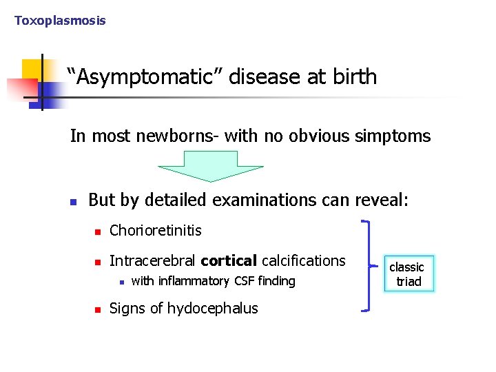 Toxoplasmosis “Asymptomatic” disease at birth In most newborns- with no obvious simptoms n But