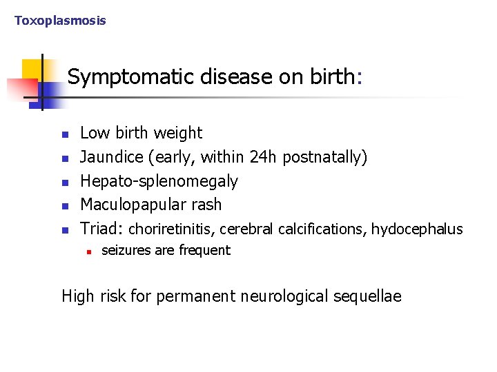 Toxoplasmosis Symptomatic disease on birth: n n n Low birth weight Jaundice (early, within