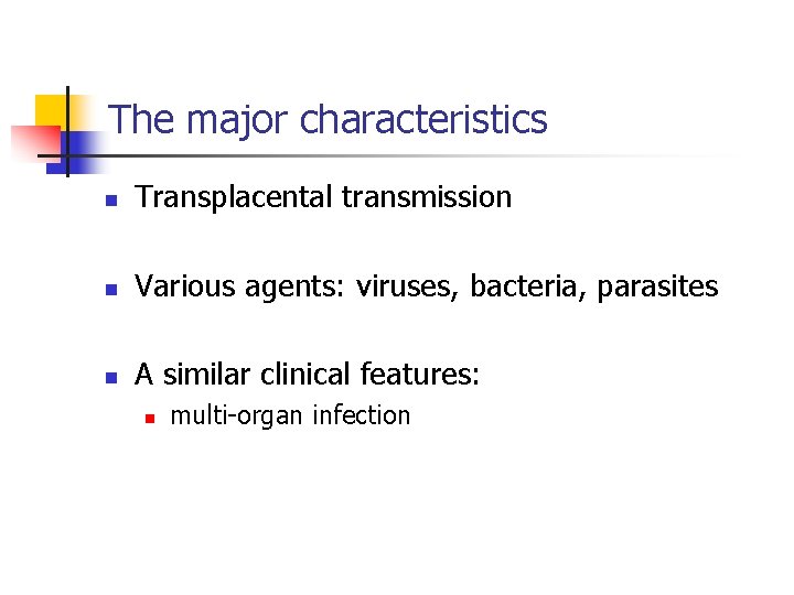 The major characteristics n Transplacental transmission n Various agents: viruses, bacteria, parasites n A