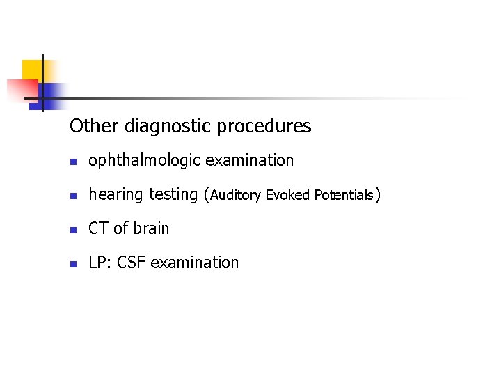 Other diagnostic procedures n ophthalmologic examination n hearing testing (Auditory Evoked Potentials) n CT