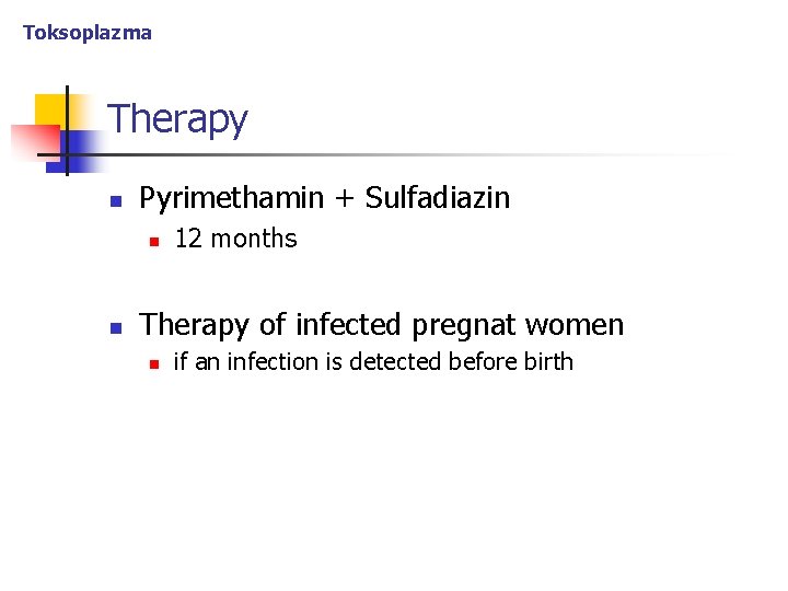 Toksoplazma Therapy n Pyrimethamin + Sulfadiazin n n 12 months Therapy of infected pregnat