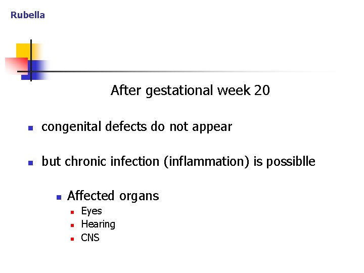 Rubella After gestational week 20 n congenital defects do not appear n but chronic