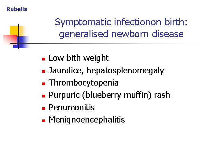 Rubella Symptomatic infectionon birth: generalised newborn disease n n n Low bith weight Jaundice,