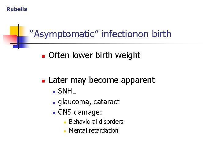 Rubella “Asymptomatic” infectionon birth n Often lower birth weight n Later may become apparent