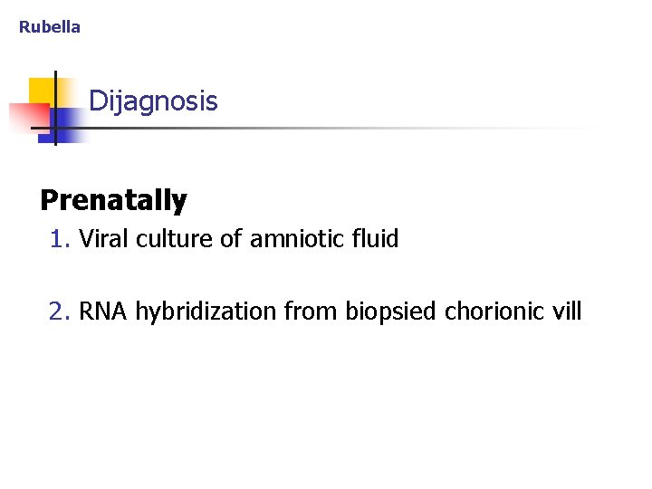 Rubella Dijagnosis Prenatally 1. Viral culture of amniotic fluid 2. RNA hybridization from biopsied