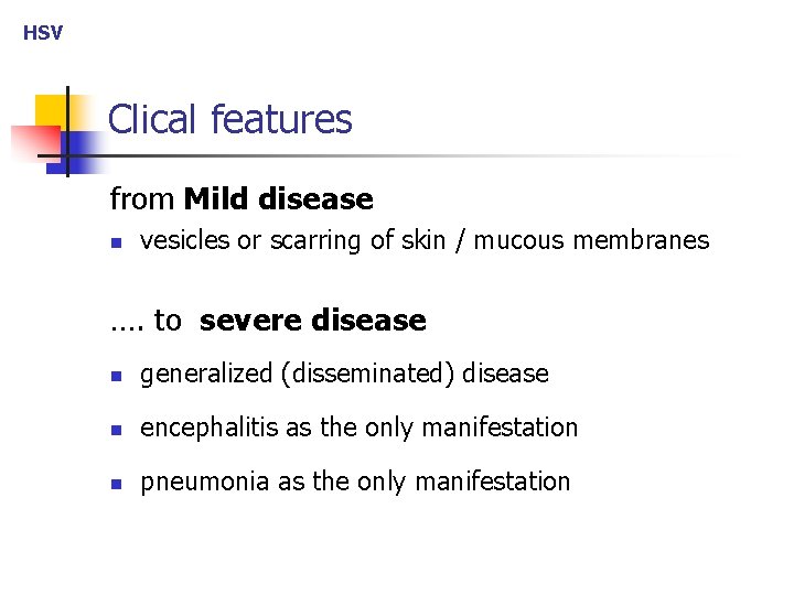 HSV Clical features from Mild disease n vesicles or scarring of skin / mucous
