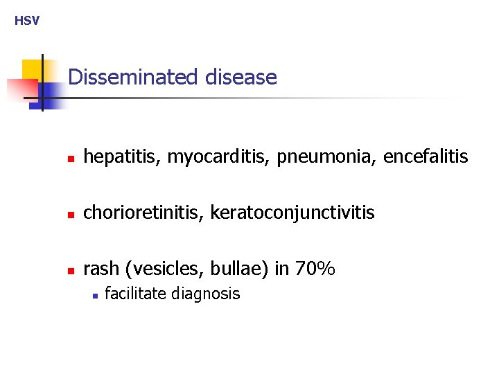 HSV Disseminated disease n hepatitis, myocarditis, pneumonia, encefalitis n chorioretinitis, keratoconjunctivitis n rash (vesicles,