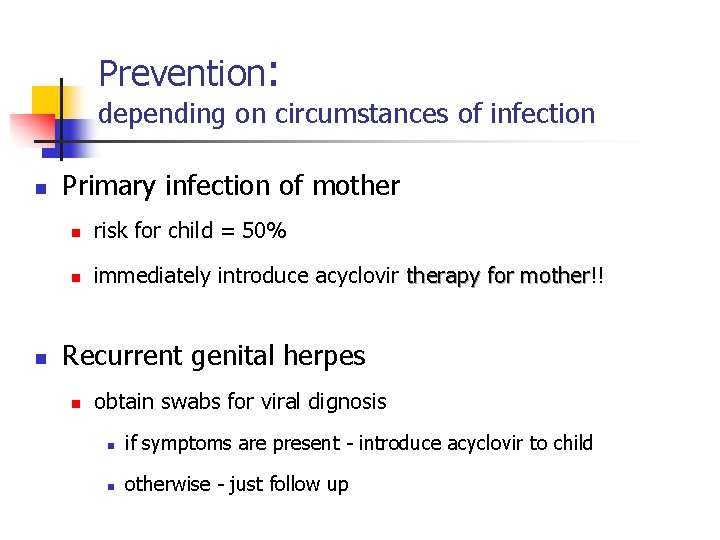 Prevention: depending on circumstances of infection n n Primary infection of mother n risk
