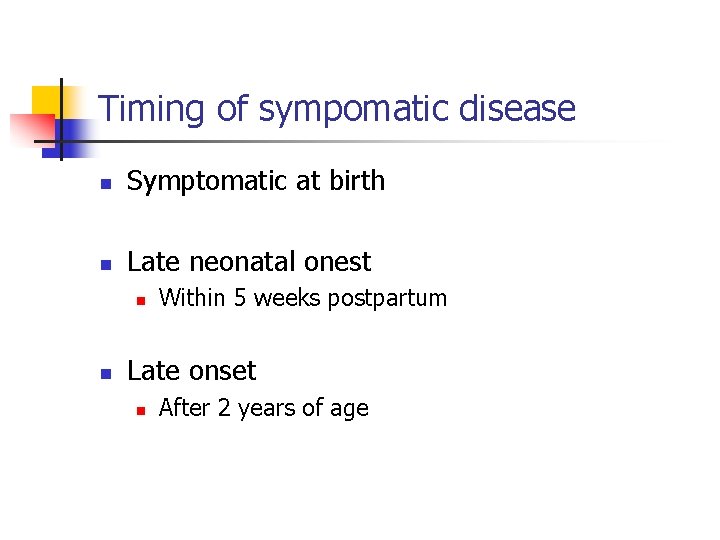 Timing of sympomatic disease n Symptomatic at birth n Late neonatal onest n n