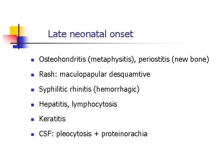 Late neonatal onset n Osteohondritis (metaphysitis), periostitis (new bone) n Rash: maculopapular desquamtive n