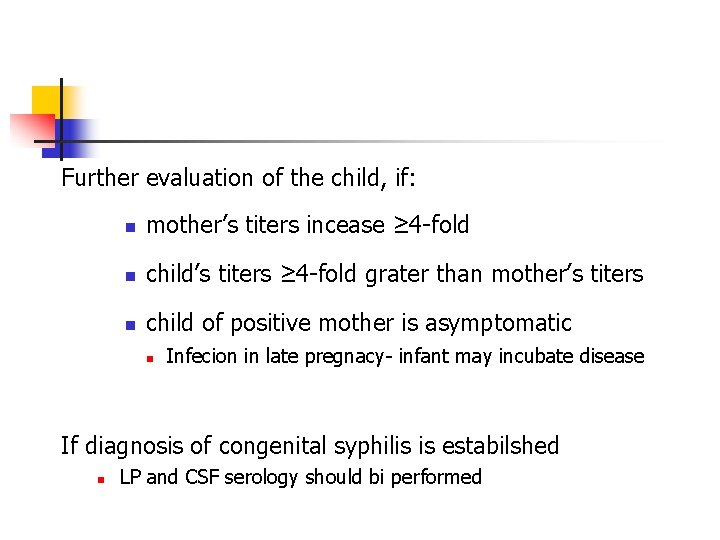 Further evaluation of the child, if: n mother’s titers incease ≥ 4 -fold n