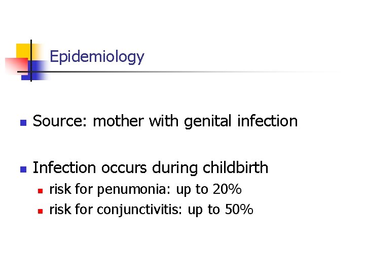 Epidemiology n Source: mother with genital infection n Infection occurs during childbirth n n