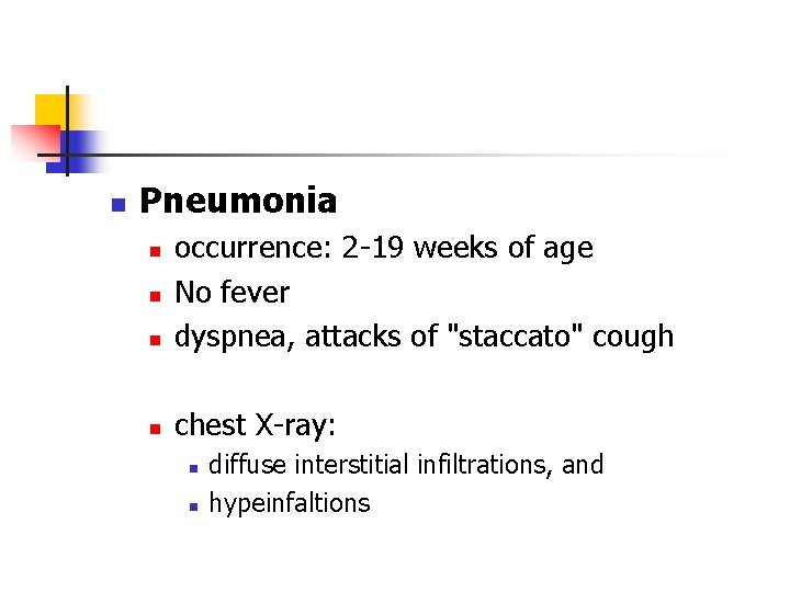 n Pneumonia n occurrence: 2 -19 weeks of age No fever dyspnea, attacks of